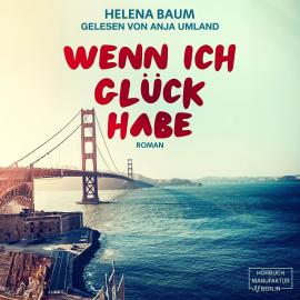 Hörbuch Wenn ich Glück habe (ungekürzt)  - Autor Helena Baum   - gelesen von Anja Umland