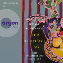 Hörbuch Der heutige Tag - Ein Stundenbuch der Liebe (Ungekürzte Lesung)  - Autor Helga Schubert   - gelesen von Ruth Reinecke