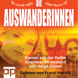 Hörbuch Die Auswanderinnen  - Autor Helga Zeiner   - gelesen von Franzi Herold