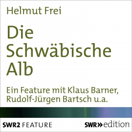 Hörbuch Die Schwäbische Alb  - Autor Helmut  Frei   - gelesen von Schauspielergruppe