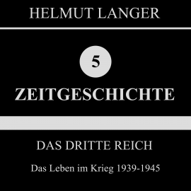 Hörbuch Das Dritte Reich: Das Leben im Krieg 1939-1945 (Zeitgeschichte 5)  - Autor Helmut Langer   - gelesen von Various Artists