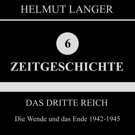 Hörbuch Das Dritte Reich: Die Wende und das Ende 1942-1945 (Zeitgeschichte 6)  - Autor Helmut Langer   - gelesen von Various Artists