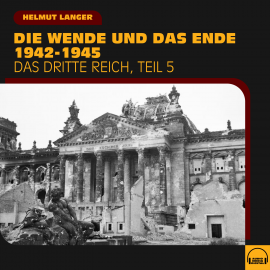 Hörbuch Die Wende und das Ende 1942-1945 (Das Dritte Reich - Teil 5)  - Autor Helmut Langer   - gelesen von Various Artists