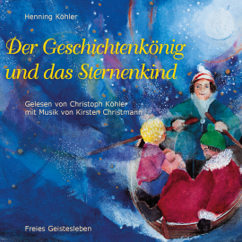 Hörbuch Der Geschichtenkönig und das Sternenkind  - Autor Henning Köhler   - gelesen von Christoph Köhler