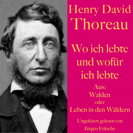 Hörbuch Henry David Thoreau: Wo ich lebte und wofür ich lebte  - Autor Henry David Thoreau   - gelesen von Jürgen Fritsche