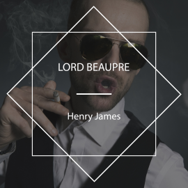 Hörbuch Lord Beaupre  - Autor Henry James   - gelesen von Nicholas Clifford