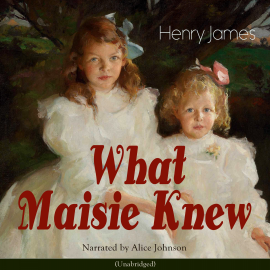 Hörbuch What Maisie Knew  - Autor Henry James   - gelesen von Alice Johnson