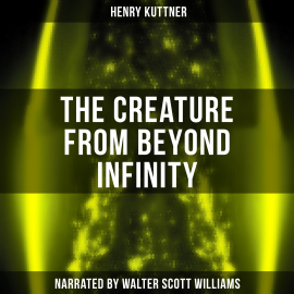 Hörbuch The Creature from Beyond Infinity  - Autor Henry Kuttner   - gelesen von Walter Scott Williams