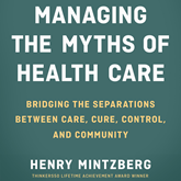 Managing the Myths of Health Care - Bridging the Separations between Care, Cure, Control, and Community (Unabridged)