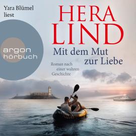 Hörbuch Mit dem Mut zur Liebe - Roman nach einer wahren Geschichte (Ungekürzte Lesung)  - Autor Hera Lind   - gelesen von Yara Blümel