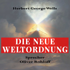 Hörbuch Die neue Weltordnung  - Autor Herbert George Wells   - gelesen von Oliver Rohloff