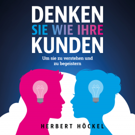 Hörbuch Denken Sie wie Ihre Kunden – Um sie zu verstehen und zu begeistern  - Autor Herbert Höckel   - gelesen von Mario Kunze