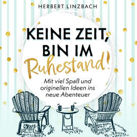 Hörbuch Keine Zeit, bin im Ruhestand!  - Autor Herbert Linzbach   - gelesen von Philipp Oehme