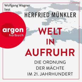 Hörbuch Welt in Aufruhr - Die Ordnung der Mächte im 21. Jahrhundert (Ungekürzte Lesung)  - Autor Herfried Münkler   - gelesen von Wolfgang Wagner