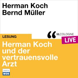 Hörbuch Herman Koch und der vertrauensvolle Arzt - lit.COLOGNE live (ungekürzt)  - Autor Herman Koch   - gelesen von Schauspielergruppe