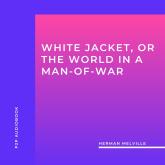 White Jacket, or the World in a Man-Of-War (Unabridged)