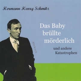 Hörbuch Das Baby brüllte mörderlich (und andere Katastrophen)  - Autor Hermann Harry Schmitz   - gelesen von Jan Off