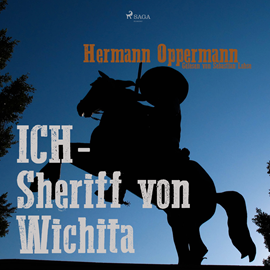 Hörbuch Ich - Sheriff von Wichita  - Autor Hermann Oppermann   - gelesen von Sebastian Lohse