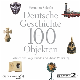 Hörbuch Deutsche Geschichte in 100 Objekten  - Autor Hermann Schäfer   - gelesen von Schauspielergruppe