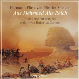 Hörbuch Aus Mehemed Alis Reich - Eine Reise auf dem Nil  - Autor Hermann von Pückler-Muskau   - gelesen von Hubertus Gertzen