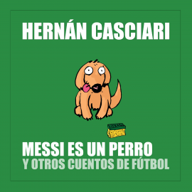 Hörbuch Messi Es un Perro  - Autor Hernán Casciari   - gelesen von Hernán Casciari
