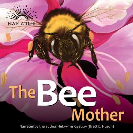 Hörbuch The Bee Mother - The Mothers of Xsan, Book 7 (Unabridged)  - Autor Hetxw'ms Gyetxw Brett Huson   - gelesen von Hetxw'ms Gyetxw Brett Huson