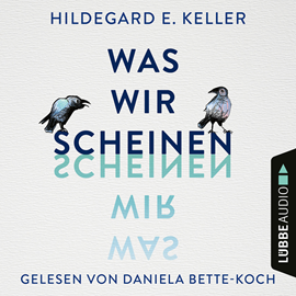 Hörbuch Was wir scheinen  - Autor Hildegard E. Keller   - gelesen von Daniela Bette-Koch
