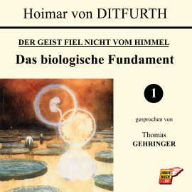 Hörbuch Das biologische Fundament (Der Geist fiel nicht vom Himmel 1)  - Autor Hoimar von Ditfurth   - gelesen von Thomas Gehringer