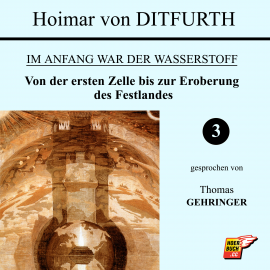 Hörbuch Von der ersten Zelle bis zur Eroberung des Festlandes (Im Anfang war der Wasserstoff 3)  - Autor Hoimar von Ditfurth   - gelesen von Thomas Gehringer