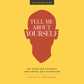 Hörbuch Tell Me About Yourself - Six Steps for Accurate and Artful Self-Definition (Unabridged)  - Autor Holley M. Murchison   - gelesen von Holley M. Murchison