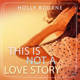 Hörbuch This is not a love story (Ungekürzt)  - Autor Holly Bourne   - gelesen von Funda Vanroy