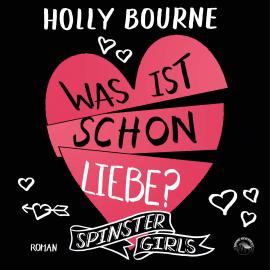 Hörbuch Was ist schon Liebe? - Spinster Girls, Band 3 (ungekürzt)  - Autor Holly Bourne   - gelesen von Funda Vanroy