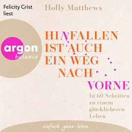 Hörbuch Hinfallen ist auch ein Weg nach vorne - In 60 Schritten zu einem glücklicheren Leben (Ungekürzte Lesung)  - Autor Holly Matthews   - gelesen von Felicity Grist