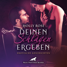 Hörbuch Deinen Schlägen ergeben / Erotik SM-Audio Story / Erotisches SM-Hörbuch  - Autor Holly Rose   - gelesen von Katharina Schaafmeister