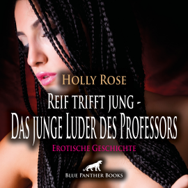 Hörbuch Reif trifft jung - Das junge Luder des Professors | Erotische Geschichte  - Autor Holly Rose   - gelesen von Maike Luise Fengler