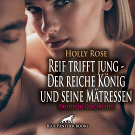 Hörbuch Reif trifft jung - Der reiche König und seine Mätressen | Erotische Geschichte  - Autor Holly Rose   - gelesen von Maike Luise Fengler