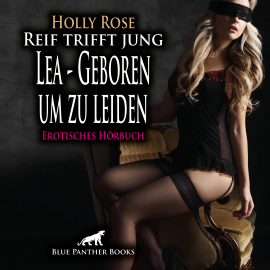 Hörbuch Reif trifft jung - Lea - Geboren um zu leiden / Erotik Audio Story / Erotisches Hörbuch  - Autor Holly Rose   - gelesen von Maike Luise Fengler