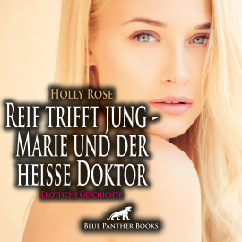 Hörbuch Reif trifft jung - Marie und der heiße Doktor | Erotische Geschichte  - Autor Holly Rose   - gelesen von Maike Luise Fengler