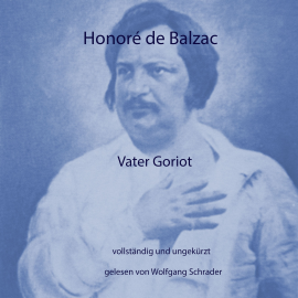 Hörbuch Vater Goriot  - Autor Honoré de Balzac   - gelesen von Walter Andreas Schwarz