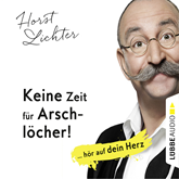 Hörbuch Keine Zeit für Arschlöcher! - ... hör auf dein Herz  - Autor Horst Lichter   - gelesen von Horst Lichter