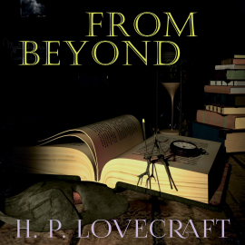 Hörbuch From Beyond (Howard Phillips Lovecraft)  - Autor Howard Phillips Lovecraft   - gelesen von Peter Coates