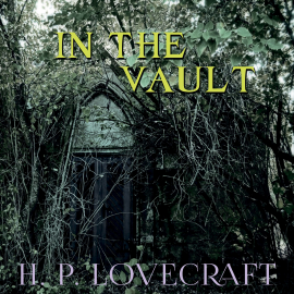 Hörbuch In the Vault (Howard Phillips Lovecraft)  - Autor Howard Phillips Lovecraft   - gelesen von Peter Coates