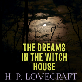 Hörbuch The Dreams in the Witch House (Howard Phillips Lovecraft)  - Autor Howard Phillips Lovecraft   - gelesen von Peter Coates