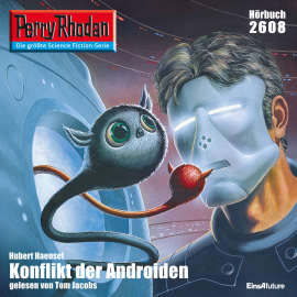 Hörbuch Perry Rhodan 2608: Konflikt der Androiden  - Autor Hubert Haensel   - gelesen von Tom Jacobs