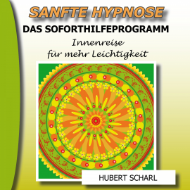 Hörbuch Sanfte Hypnose: Das Soforthilfeprogramm (Innenreise für mehr Leichtigkeit)  - Autor Hubert Scharl   - gelesen von Hubert Scharl
