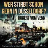 Wer stirbt schon gern in Düsseldorf? - Kriminalroman aus Düsseldorf (Ungekürzt)