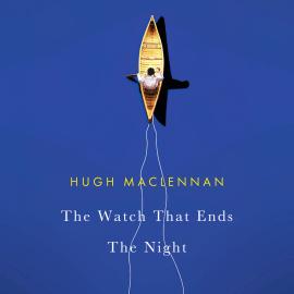 Hörbuch The Watch that Ends the Night (Unabridged)  - Autor Hugh MacLennan   - gelesen von Julian Casey