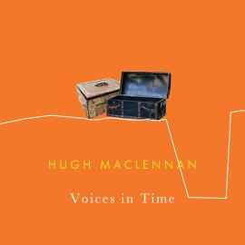 Hörbuch Voices in Time (Unabridged)  - Autor Hugh MacLennan   - gelesen von Daniel Michael Karpenchuk