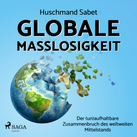 Hörbuch Globale Maßlosigkeit - Der (un)aufhaltbare Zusammenbruch des weltweiten Mittelstands  - Autor Huschmand Sabet   - gelesen von Thomas Klees