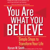 You Are What You Believe - Simple Steps to Transform Your Life (Unabridged)